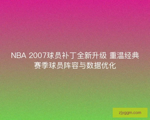 NBA 2007球员补丁全新升级 重温经典赛季球员阵容与数据优化