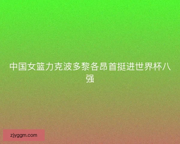 中国女篮力克波多黎各昂首挺进世界杯八强