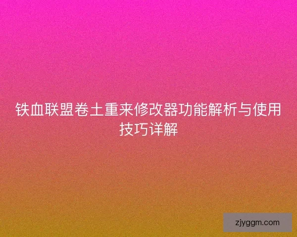 铁血联盟卷土重来修改器功能解析与使用技巧详解